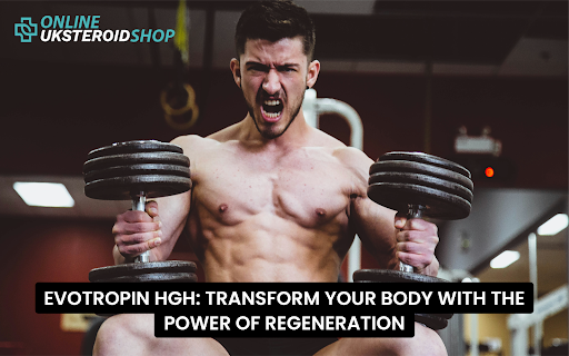 EVOTROPIN HGH: TRANSFORM YOUR BODY WITH THE POWER OF REGENERATION